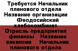 Требуется Начальник планового отдела › Название организации ­ Феодосийский хлебокомбинат › Отрасль предприятия ­ финансы › Название вакансии ­  Начальник планового отдела › Место работы ­ г. Феодосия, ул. Симферопольское шоссе, 56 А › Подчинение ­ директору › Минимальный оклад ­ 35 000 › Возраст до ­ 50 - Крым, Феодосия Работа » Вакансии   